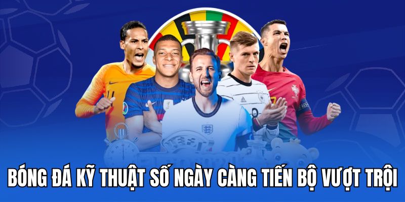Bóng đá kỹ thuật số ngày càng tiến bộ vượt trội