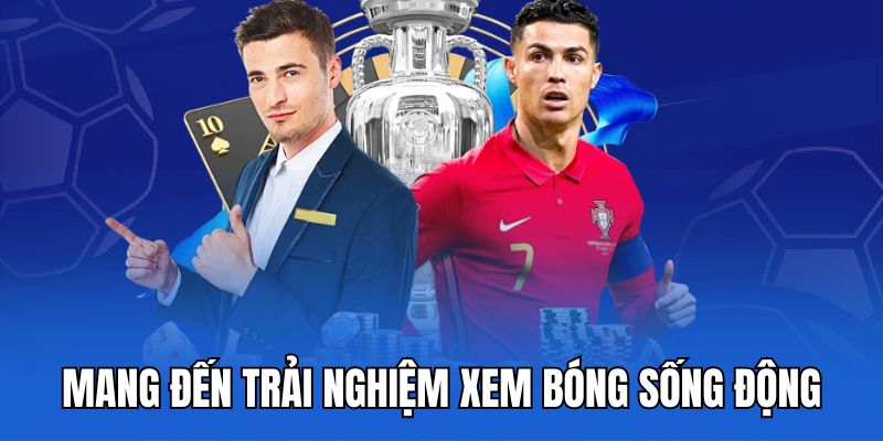 mang đến trải nghiệm xem bóng sống động