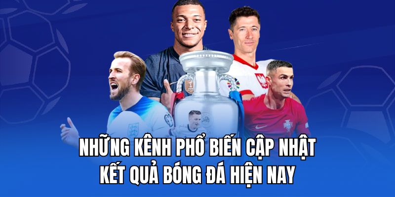 Những kênh phổ biến cập nhật kết quả bóng đá hiện nay.