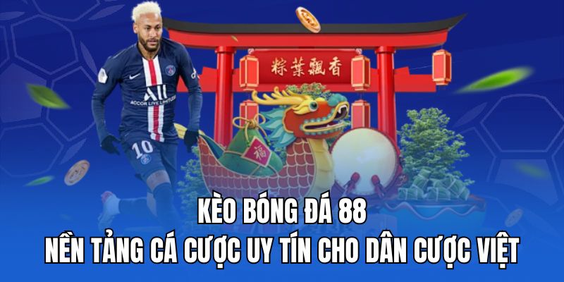kèo bóng đá 88 - nền tảng cá cược uy tín cho dân cược Việt