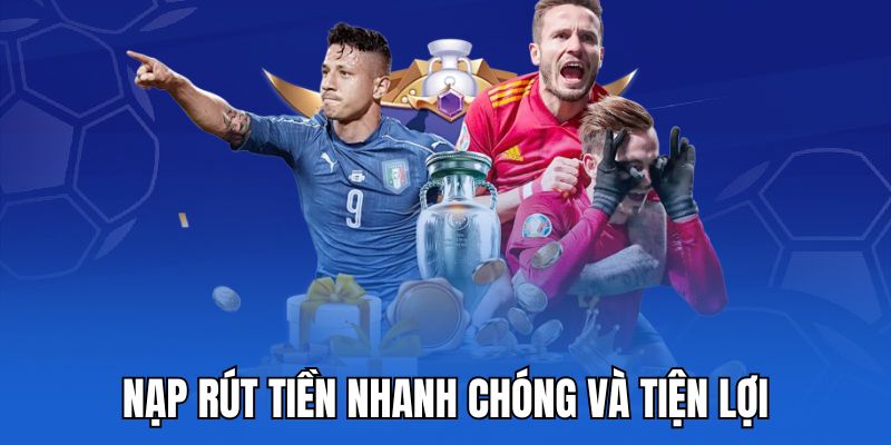 Nạp rút tiền nhanh chóng và tiện lợi